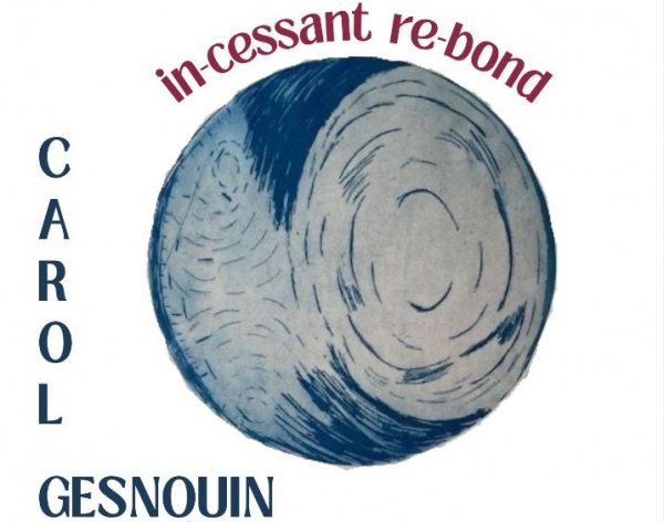 Exposition « in-cessant re-bond » de Carol Gesnouin